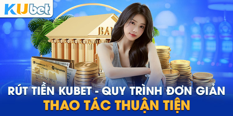 Phương thức rút tiền Kubet và ưu điểm